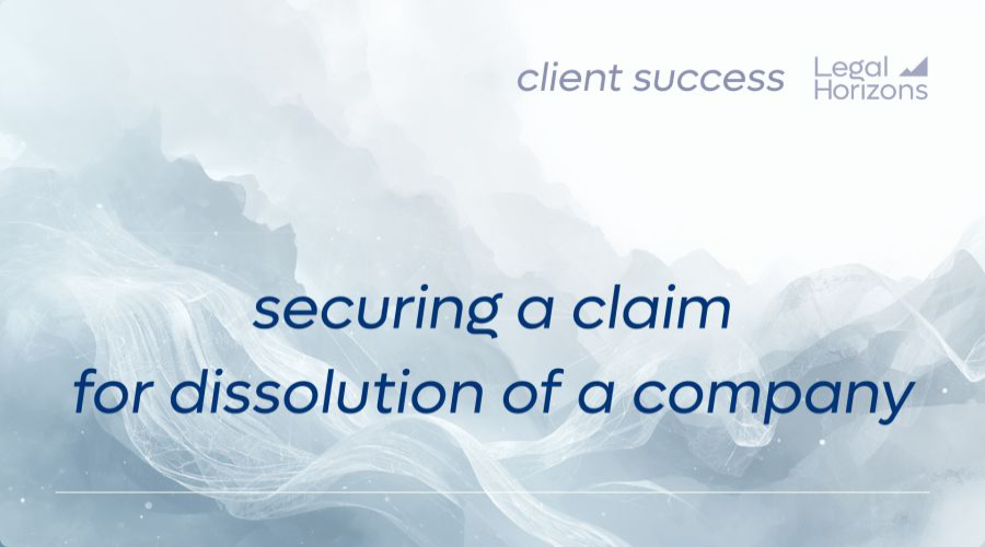 Legal Horizons' Client obtains security for claim for dissolution of company! - 